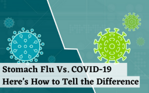 Stomach Flu Vs. COVID-19 Here’s How to Tell the Difference