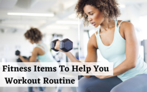 Fitness Items To Help You Workout Routine