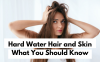 Hard Water Hair and Skin: What You Should Know?