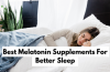Best Melatonin Supplements For a Better Sleep